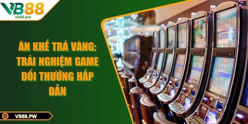 Ăn Khế Trả Vàng: Trải Nghiệm Game Đổi Thưởng Hấp Dẫn